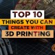 Top 10 Thing You can Create with 3D Printing