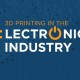 3D Printing in the Electronics Industry