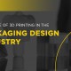 The Role of 3D Printing in the Packaging Design Industry