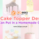 Best Cake Topper Designs You Can Put in Homemade Cakes