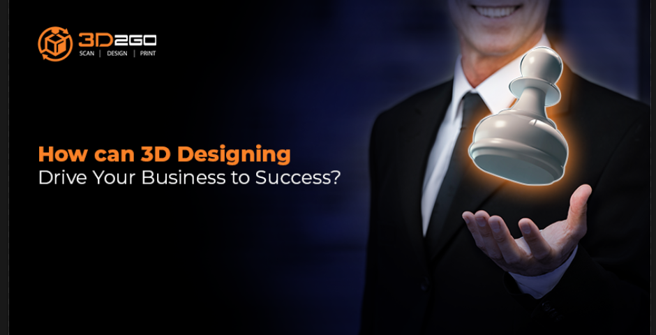 How can 3D Designing Drive Your Business to Success