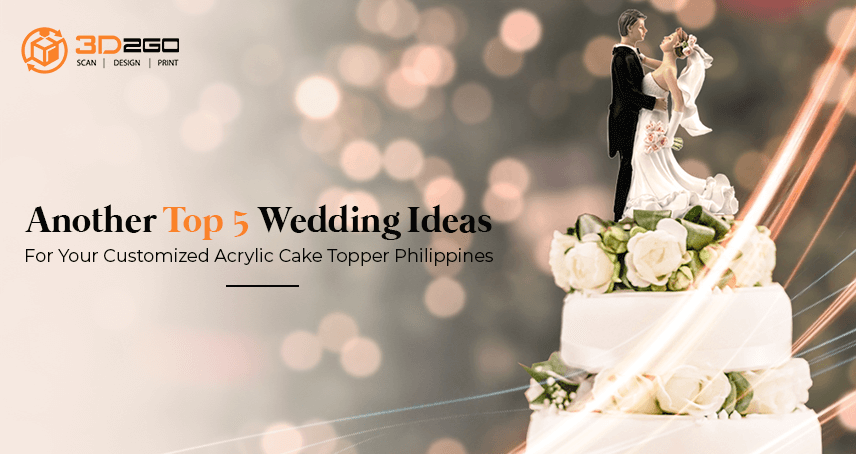 A banner of 3D2GO blog titled Another Top 5 Wedding Ideas For Your Customized Acrylic Cake Topper Philippines