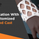 Rehabilitation With Your Customized 3D Printed Cast