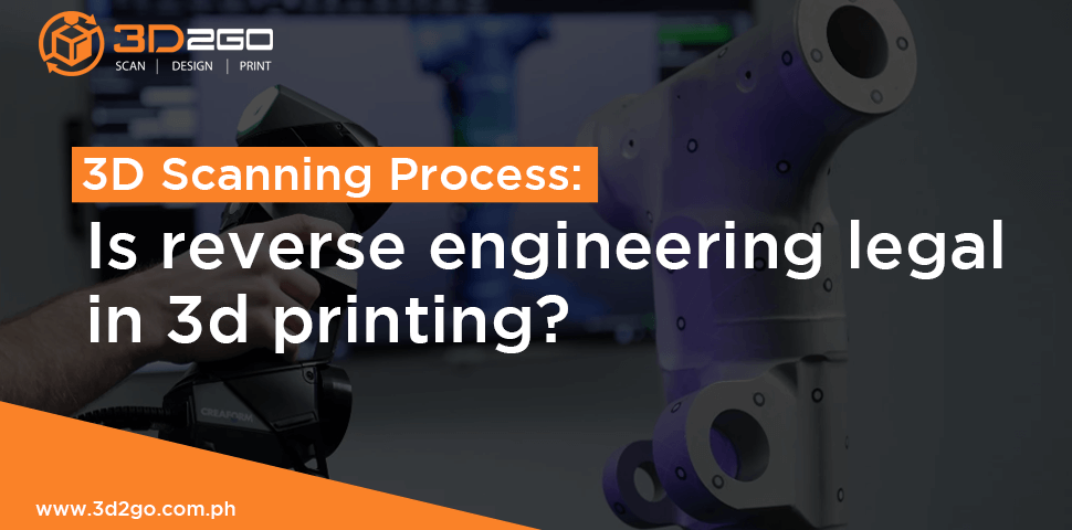 3D Scanning Process: Is reverse engineering legal in 3d printing?